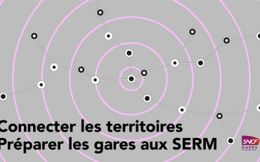 Radar : connecter les territoires et préparer les gares aux SERM